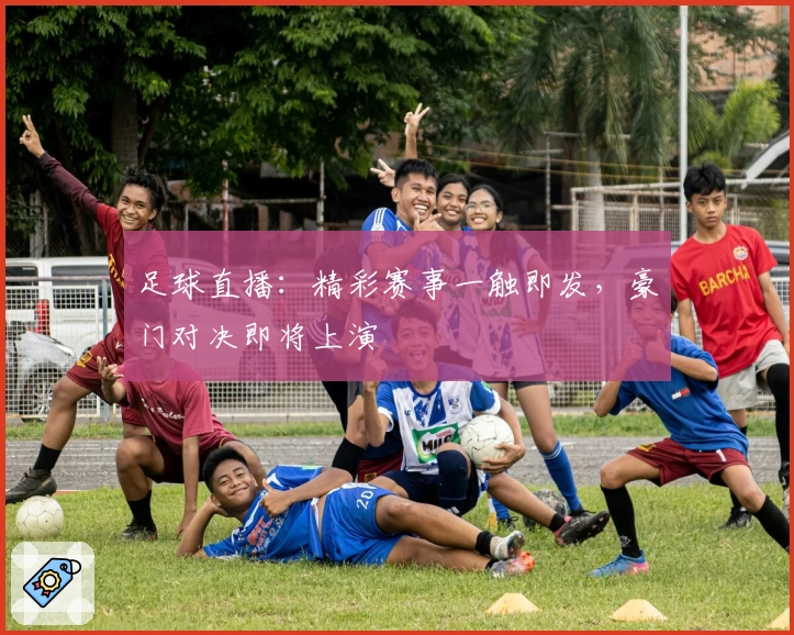 足球直播：精彩赛事一触即发，豪门对决即将上演