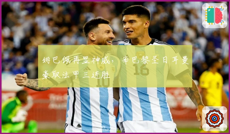 姆巴佩再显神威，率巴黎圣日耳曼豪取法甲三连胜