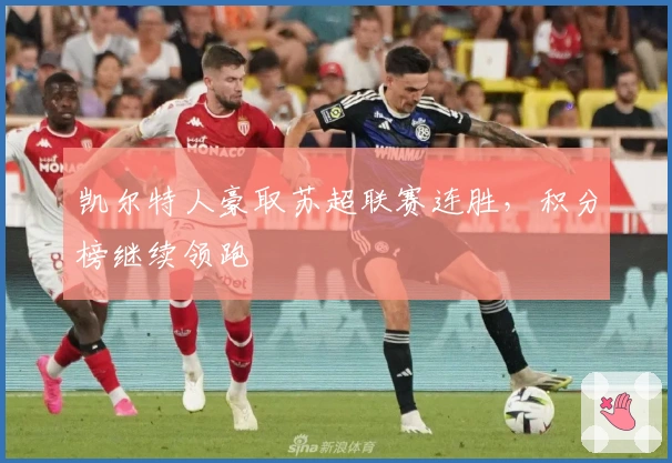 凯尔特人豪取苏超联赛连胜，积分榜继续领跑